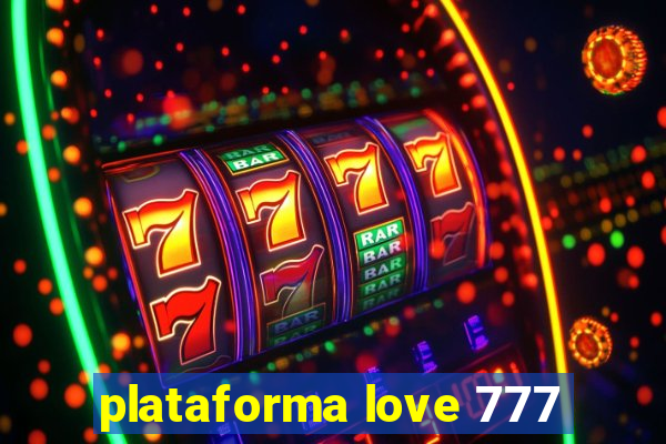 plataforma love 777